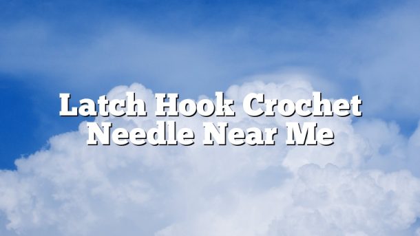 Latch Hook Crochet Needle Near Me