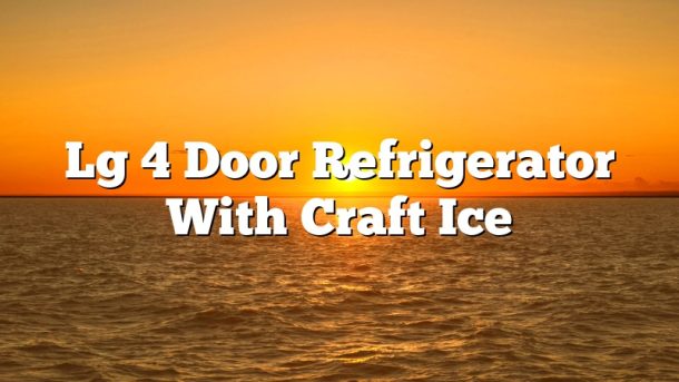 Lg 4 Door Refrigerator With Craft Ice