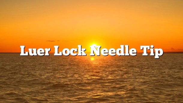 Luer Lock Needle Tip