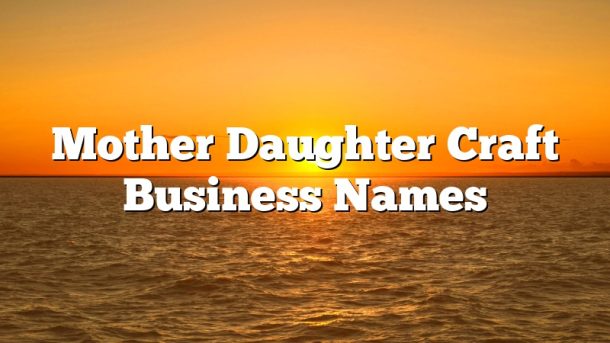 Mother Daughter Craft Business Names