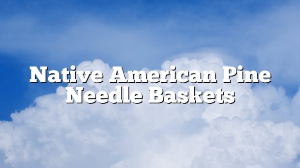 Native American Pine Needle Baskets