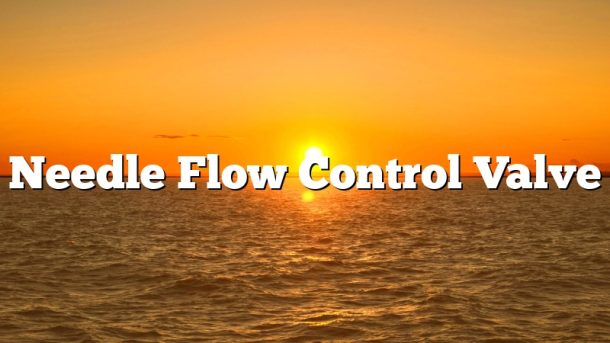 Needle Flow Control Valve