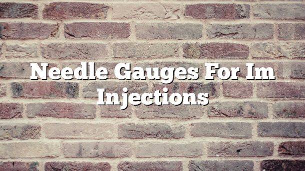 Needle Gauges For Im Injections