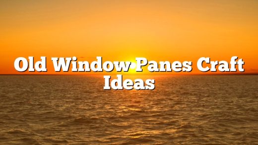Old Window Panes Craft Ideas