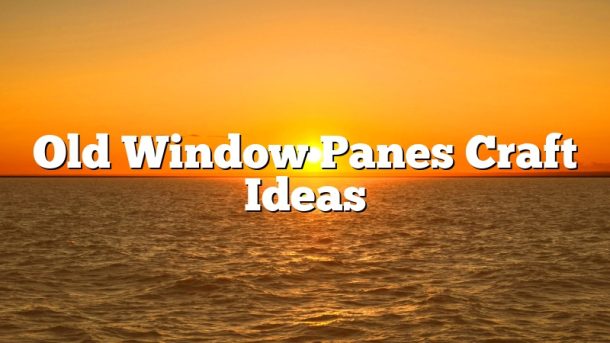 Old Window Panes Craft Ideas