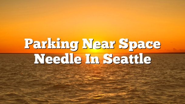 Parking Near Space Needle In Seattle