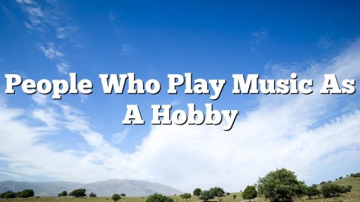 People Who Play Music As A Hobby
