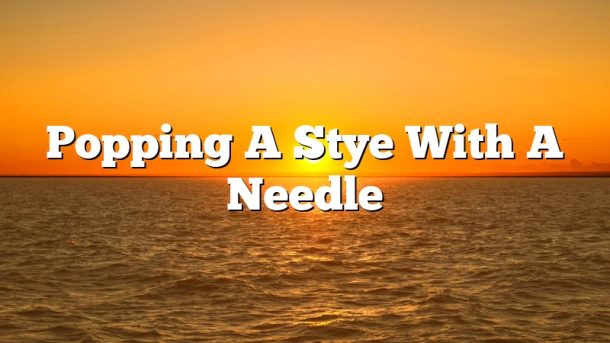 Popping A Stye With A Needle