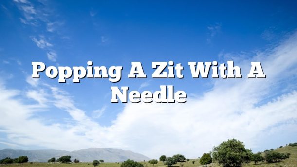 Popping A Zit With A Needle