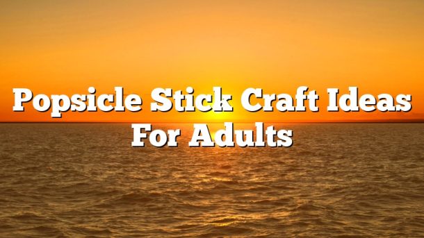 Popsicle Stick Craft Ideas For Adults