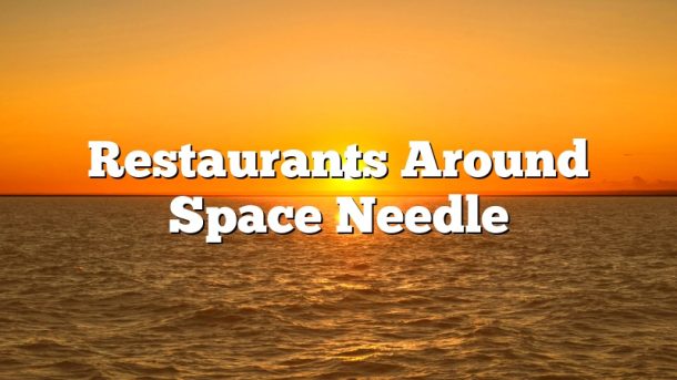 Restaurants Around Space Needle