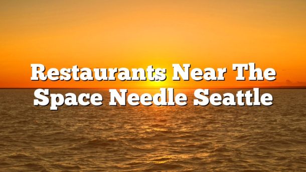 Restaurants Near The Space Needle Seattle