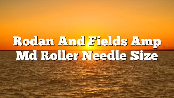 Rodan And Fields Amp Md Roller Needle Size