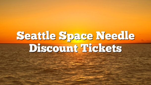 Seattle Space Needle Discount Tickets
