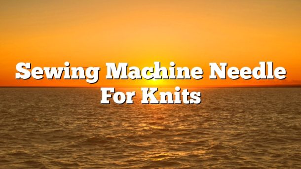 Sewing Machine Needle For Knits