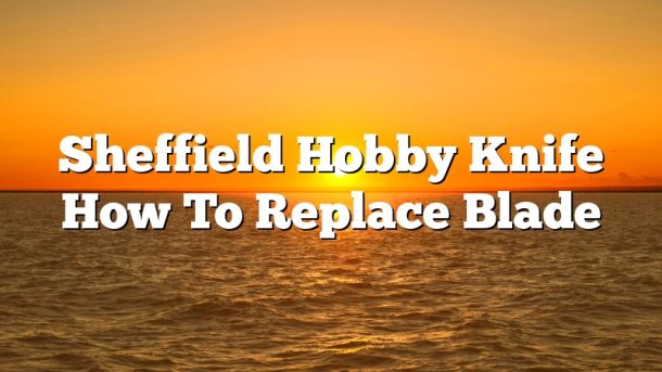 Sheffield Hobby Knife How To Replace Blade