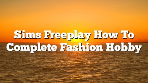 Sims Freeplay How To Complete Fashion Hobby