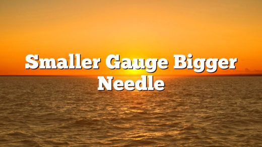 Smaller Gauge Bigger Needle
