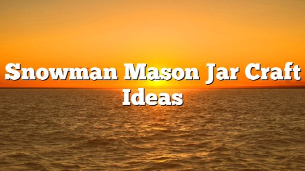Snowman Mason Jar Craft Ideas
