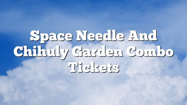 Space Needle And Chihuly Garden Combo Tickets
