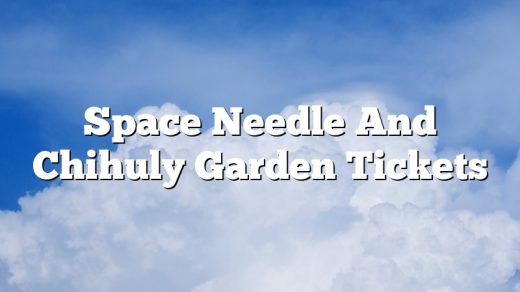 Space Needle And Chihuly Garden Tickets