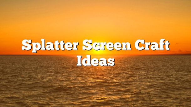 Splatter Screen Craft Ideas