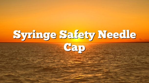 Syringe Safety Needle Cap