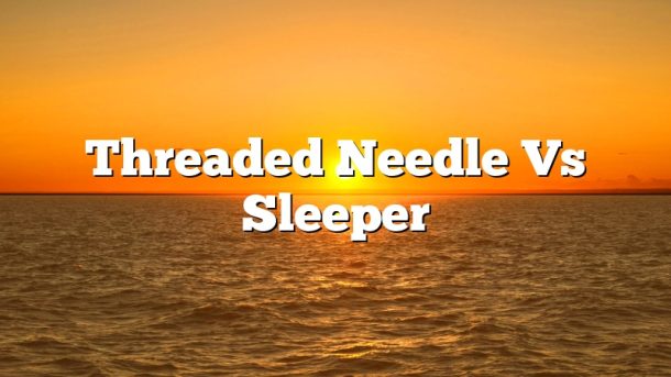 Threaded Needle Vs Sleeper