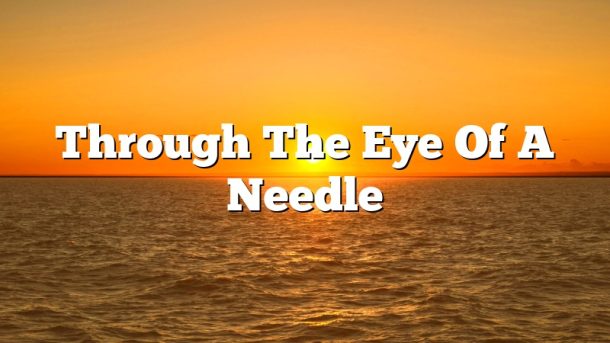 Through The Eye Of A Needle