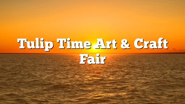 Tulip Time Art & Craft Fair