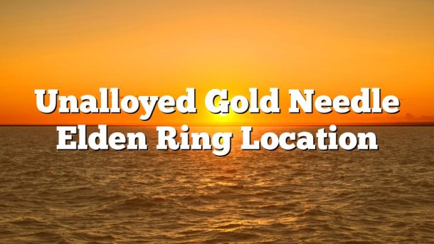 Unalloyed Gold Needle Elden Ring Location