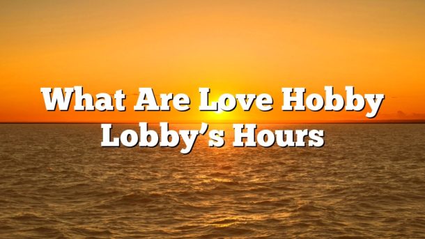 What Are Love Hobby Lobby’s Hours