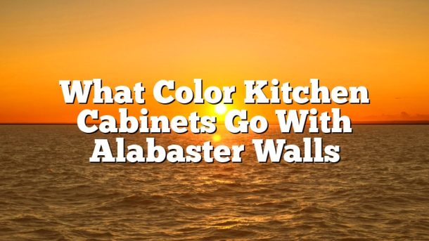 What Color Kitchen Cabinets Go With Alabaster Walls