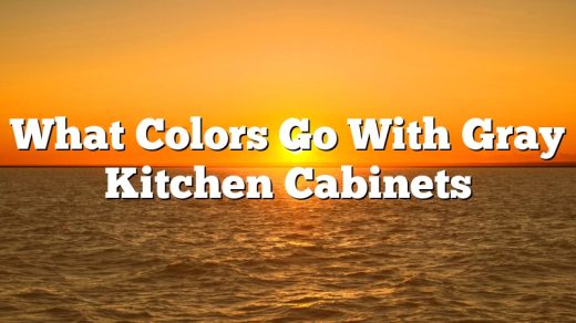 What Colors Go With Gray Kitchen Cabinets