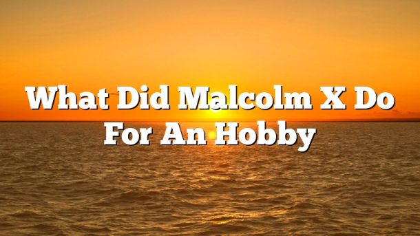 What Did Malcolm X Do For An Hobby