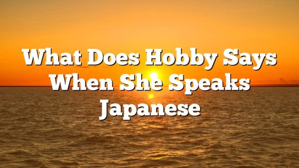 What Does Hobby Says When She Speaks Japanese