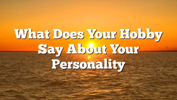 What Does Your Hobby Say About Your Personality