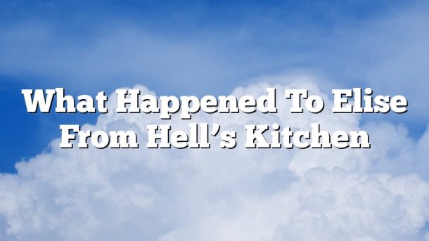 What Happened To Elise From Hell’s Kitchen