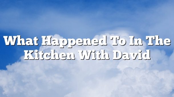 What Happened To In The Kitchen With David