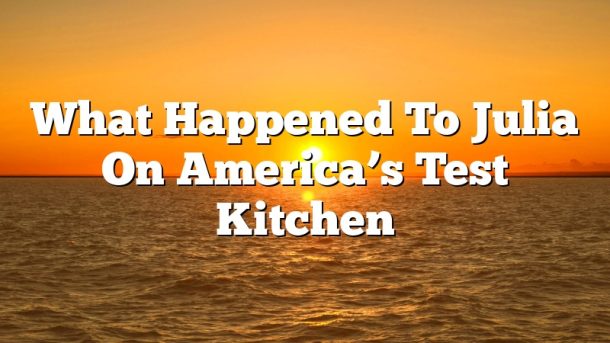What Happened To Julia On America’s Test Kitchen