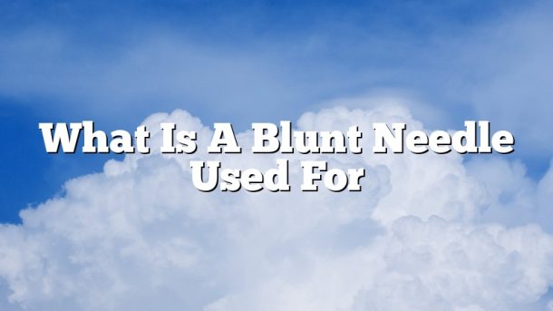 What Is A Blunt Needle Used For