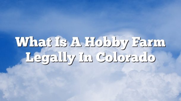 What Is A Hobby Farm Legally In Colorado