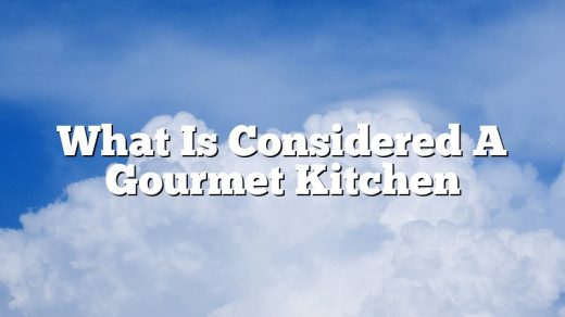 What Is Considered A Gourmet Kitchen