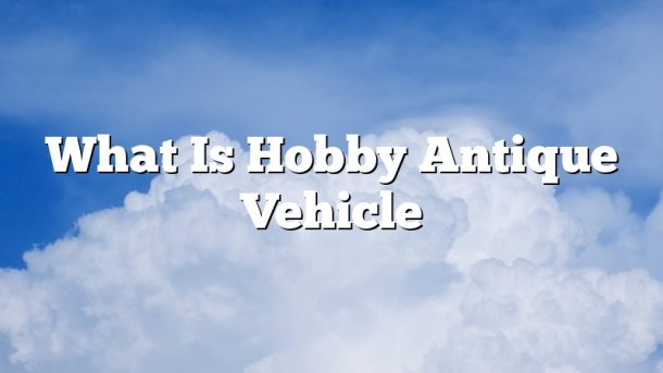 What Is Hobby Antique Vehicle