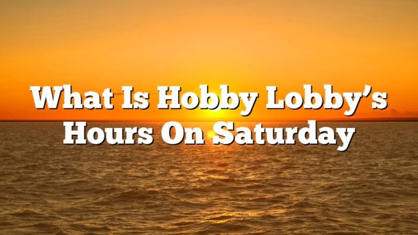 What Is Hobby Lobby’s Hours On Saturday