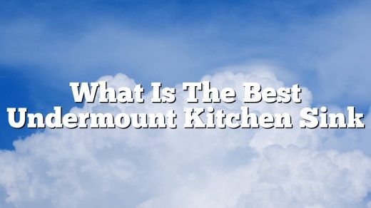 What Is The Best Undermount Kitchen Sink
