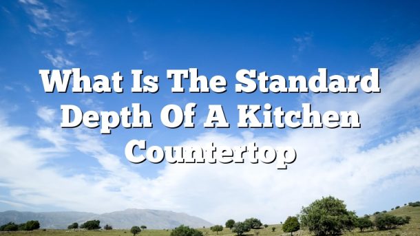 What Is The Standard Depth Of A Kitchen Countertop