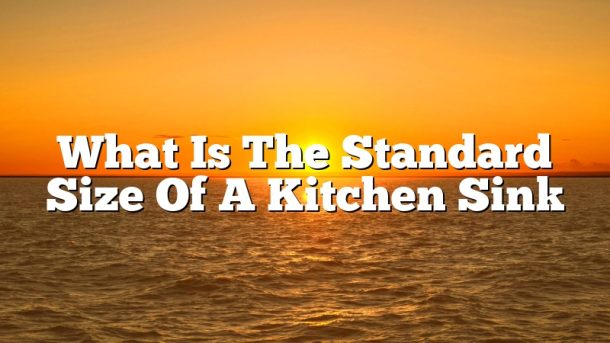 What Is The Standard Size Of A Kitchen Sink