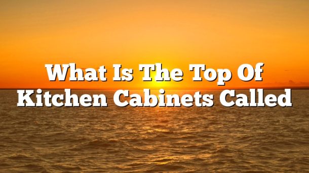 What Is The Top Of Kitchen Cabinets Called