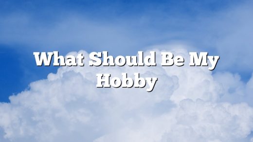 What Should Be My Hobby